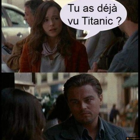 Tu as déjà vu Titanic?